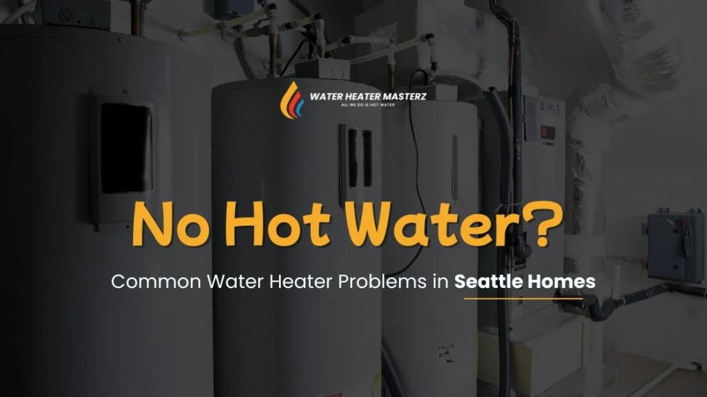 No Hot Water? Common Water Heater Problems in Seattle Homes